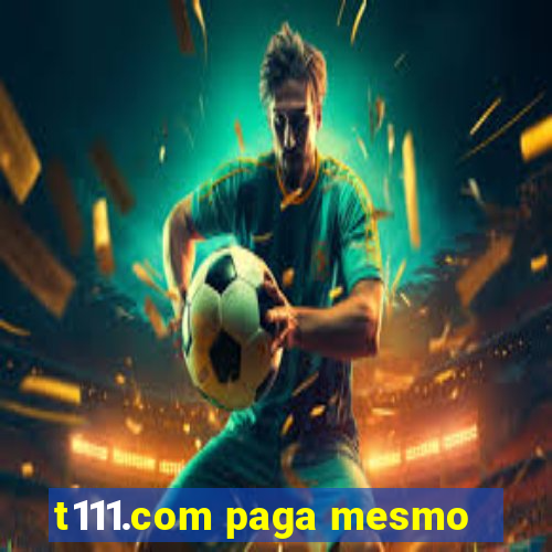 t111.com paga mesmo